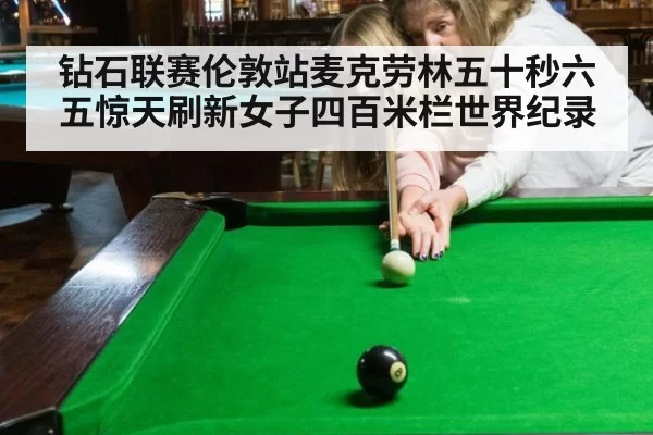 钻石联赛伦敦站麦克劳林五十秒六五惊天刷新女子四百米栏世界纪录