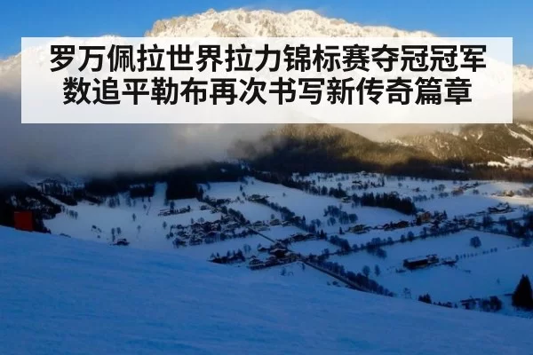 罗万佩拉世界拉力锦标赛夺冠冠军数追平勒布再次书写新传奇篇章